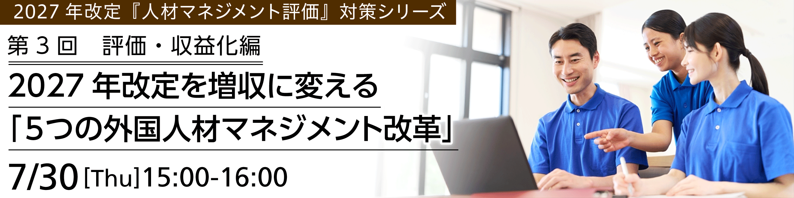 【2027年改定『人材マネジメント評価』対策シリーズ】第3回　評価・収益化編「2027年改定を増収に変える『5つの外国人材マネジメント改革』」2026年7月30日（木）開催