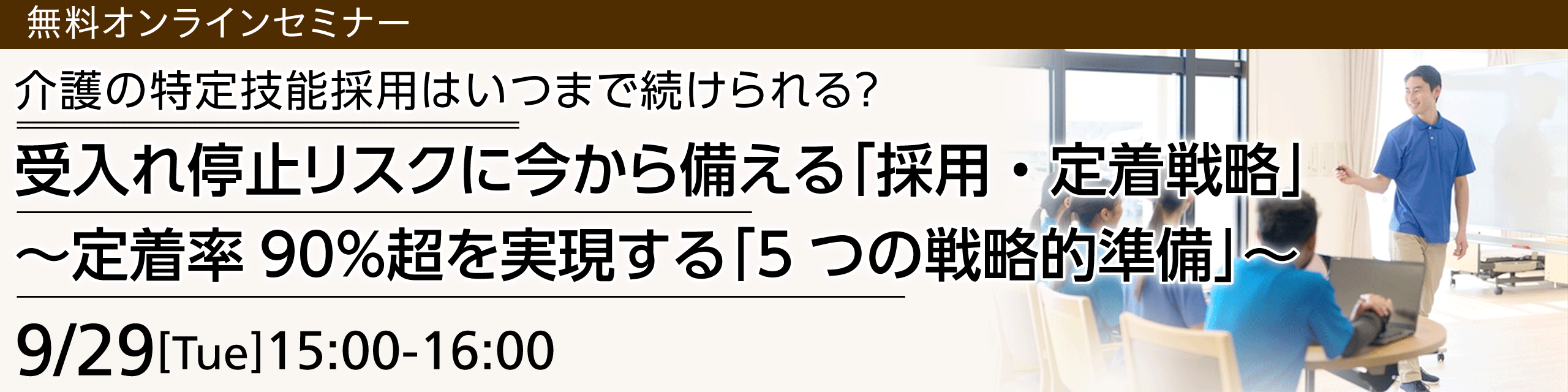 介護の特定技能採用はいつまで続けられる？受入れ停止リスクに今から備える『採用・定着戦略』～定着率90％超を実現する『5つの戦略的準備』～2026年9月29日（火）開催