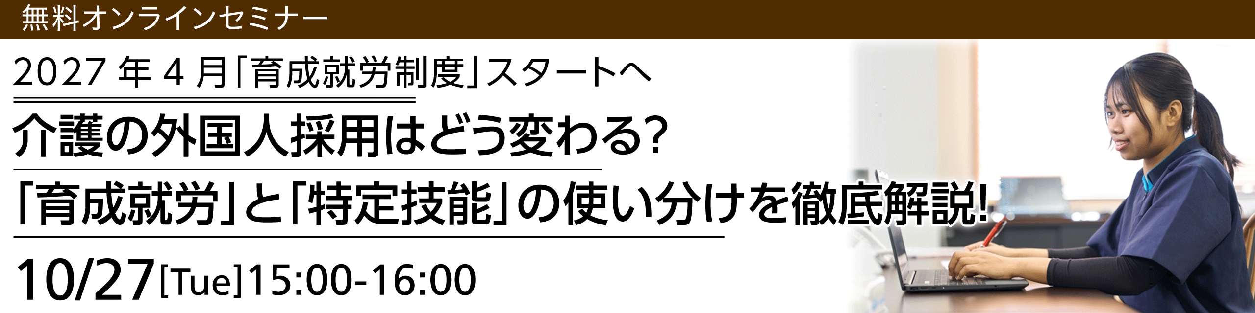 【特定技能無料オンラインセミナー】2027年4月『育成就労制度』スタートへ　介護の外国人採用はどう変わる？『育成就労』と『特定技能』の使い分けを徹底解説！2026年10月27日（火）開催
